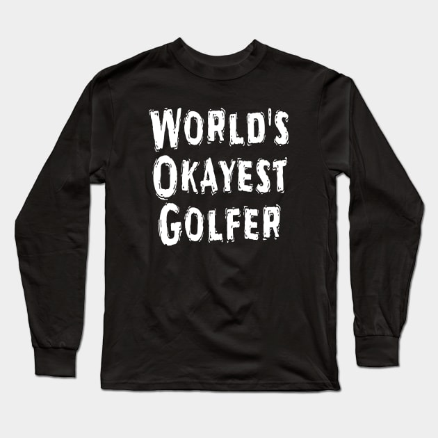 World's Okayest Golfer Long Sleeve T-Shirt by Happysphinx